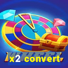 x2 convert